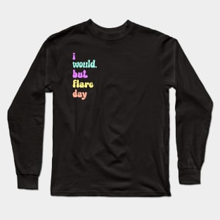 I Would, But Flare Day Long Sleeve T-Shirt